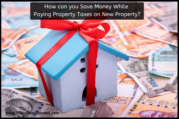How can you Save Money While Paying Property Taxes on New Property
